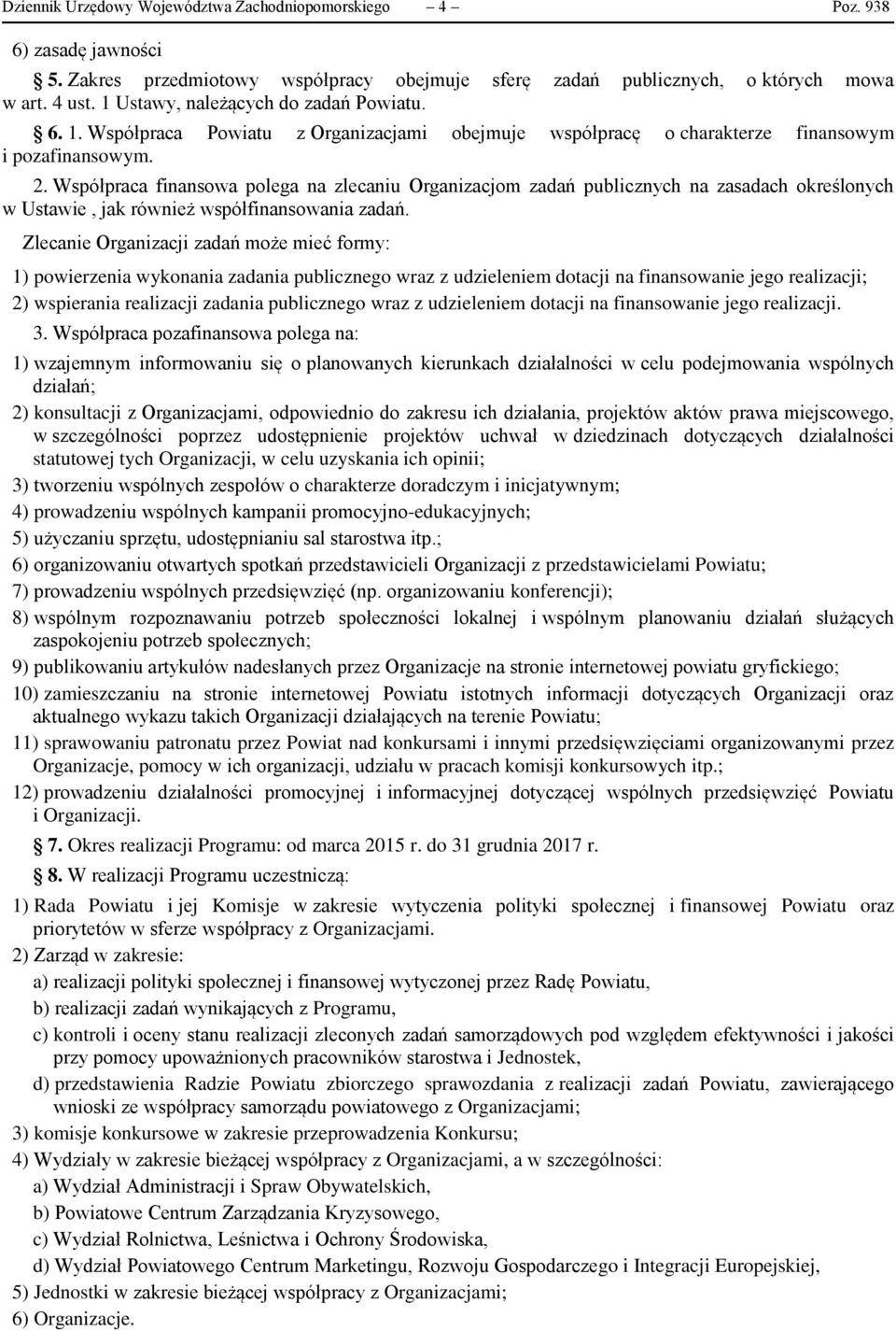 Współpraca finansowa polega na zlecaniu Organizacjom zadań publicznych na zasadach określonych w Ustawie, jak również współfinansowania zadań.