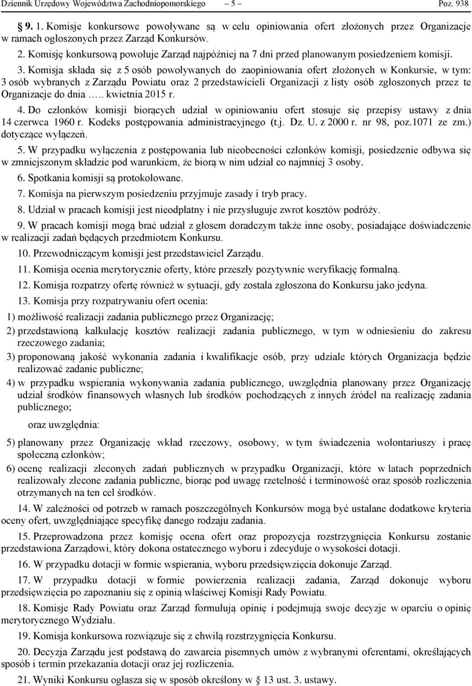 Komisja składa się z 5 osób powoływanych do zaopiniowania ofert złożonych w Konkursie, w tym: 3 osób wybranych z Zarządu Powiatu oraz 2 przedstawicieli Organizacji z listy osób zgłoszonych przez te