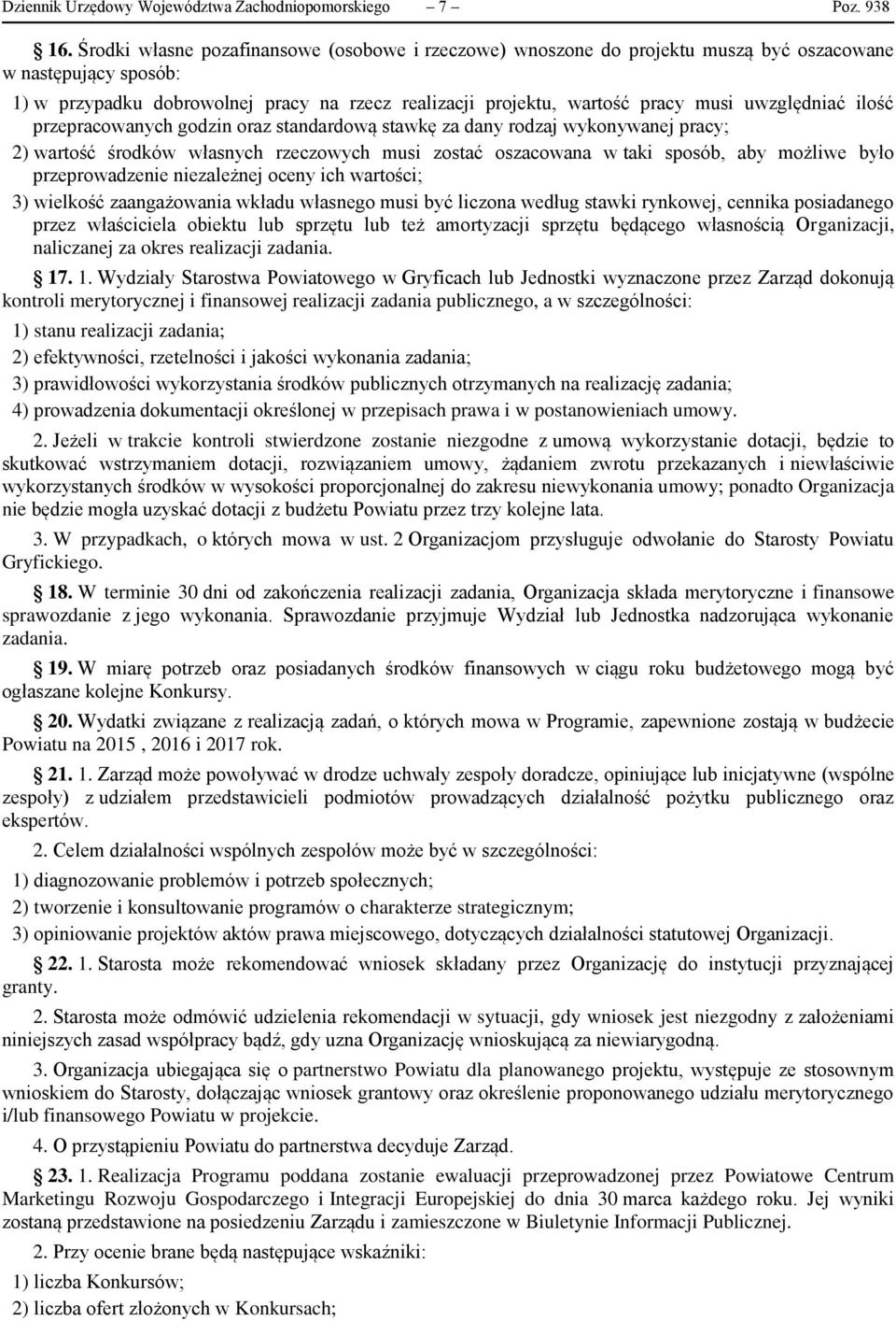 uwzględniać ilość przepracowanych godzin oraz standardową stawkę za dany rodzaj wykonywanej pracy; 2) wartość środków własnych rzeczowych musi zostać oszacowana w taki sposób, aby możliwe było