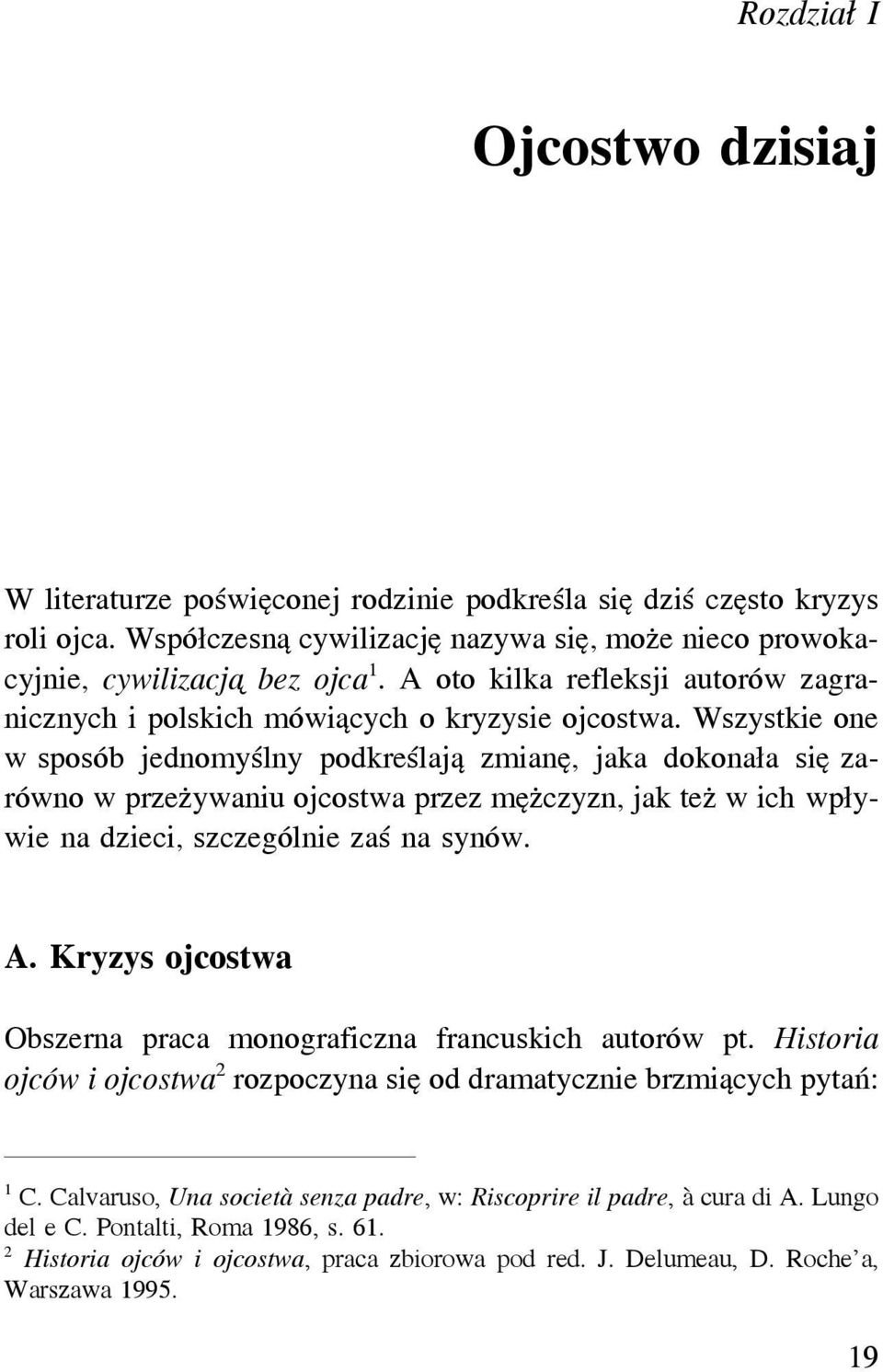 Wszystkie one w sposób jednomyślny podkreślają zmianę, jaka dokonała się zarówno w przeżywaniu ojcostwa przez mężczyzn, jak też w ich wpływie na dzieci, szczególnie zaś na synów. A.