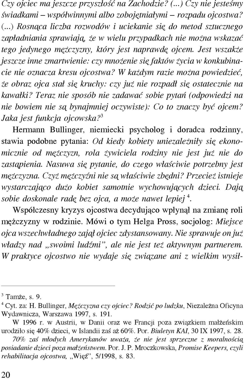 ..) Rosna ca liczba rozwodów i uciekanie się do metod sztucznego zapładniania sprawiaja, że w wielu przypadkach nie można wskazać tego jedynego mężczyzny, który jest naprawdę ojcem.