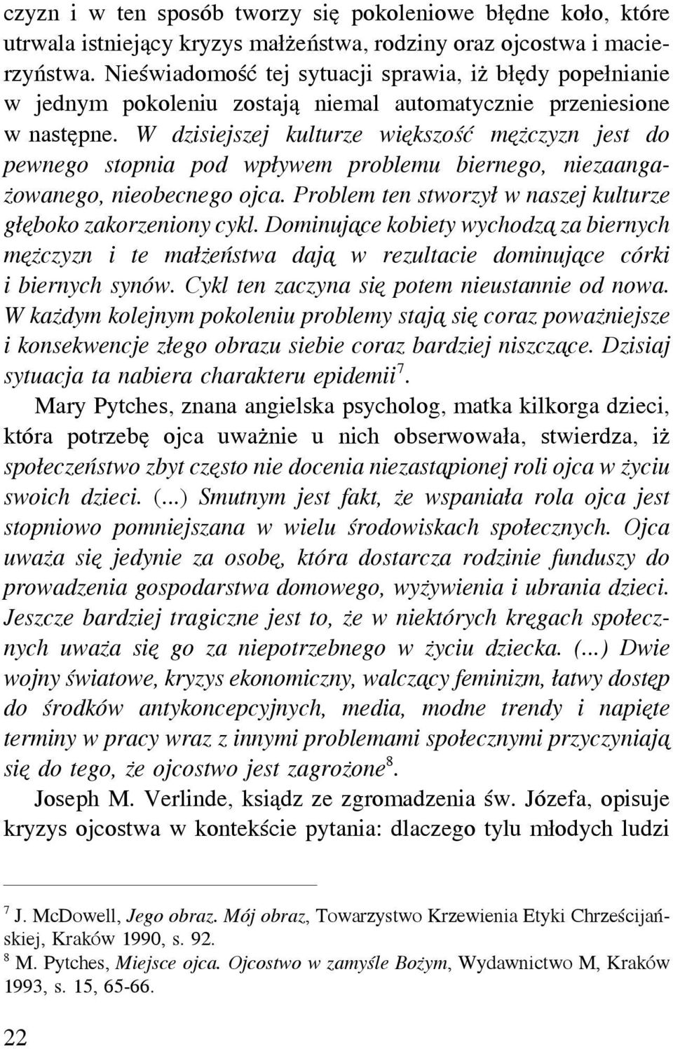 W dzisiejszej kulturze większość mężczyzn jest do pewnego stopnia pod wpływem problemu biernego, niezaangażowanego, nieobecnego ojca. Problem ten stworzył w naszej kulturze głębokozakorzenionycykl.