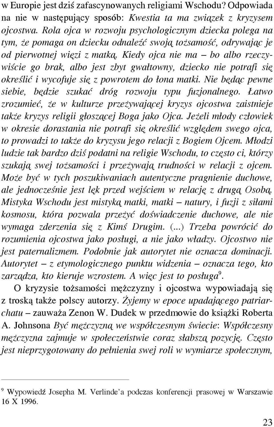 Kiedy ojca nie ma bo albo rzeczywiście go brak, albo jest zbyt gwałtowny, dziecko nie potrafi się określić i wycofuje się z powrotem do łona matki.