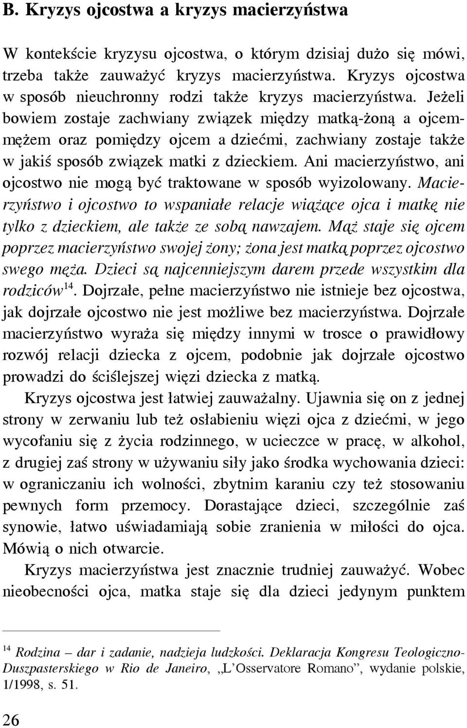 Jeżeli bowiem zostaje zachwiany związek między matką-żoną a ojcemmężem oraz pomiędzy ojcem a dziećmi, zachwiany zostaje także w jakiś sposób związek matki z dzieckiem.