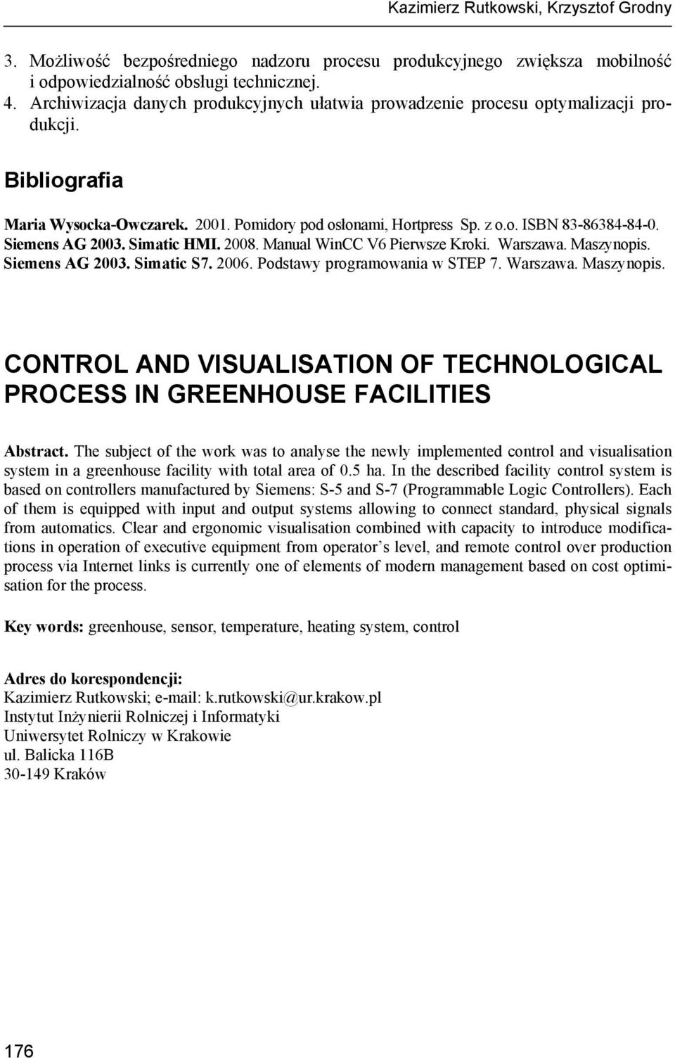 Siemens AG 2003. Simatic HMI. 2008. Manual WinCC V6 Pierwsze Kroki. Warszawa. Maszynopis. Siemens AG 2003. Simatic S7. 2006. Podstawy programowania w STEP 7. Warszawa. Maszynopis. CONTROL AND VISUALISATION OF TECHNOLOGICAL PROCESS IN GREENHOUSE FACILITIES Abstract.