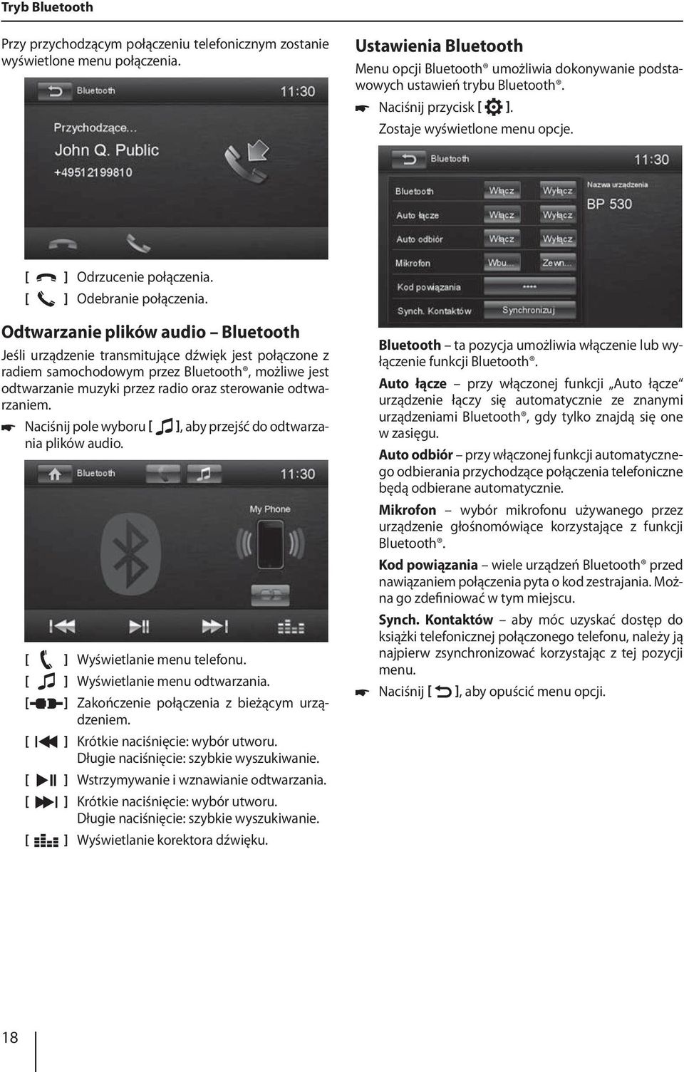 Odtwarzanie plików audio Bluetooth Jeśli urządzenie transmitujące dźwięk jest połączone z radiem samochodowym przez Bluetooth, możliwe jest odtwarzanie muzyki przez radio oraz sterowanie odtwarzaniem.