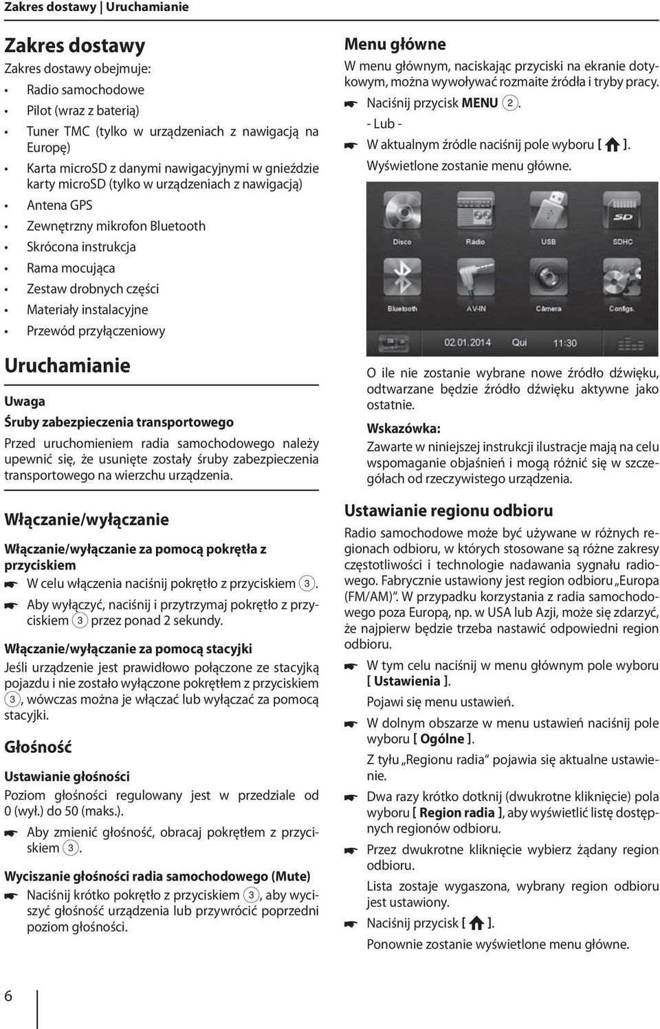 Przewód przyłączeniowy Uruchamianie Uwaga Śruby zabezpieczenia transportowego Przed uruchomieniem radia samochodowego należy upewnić się, że usunięte zostały śruby zabezpieczenia transportowego na