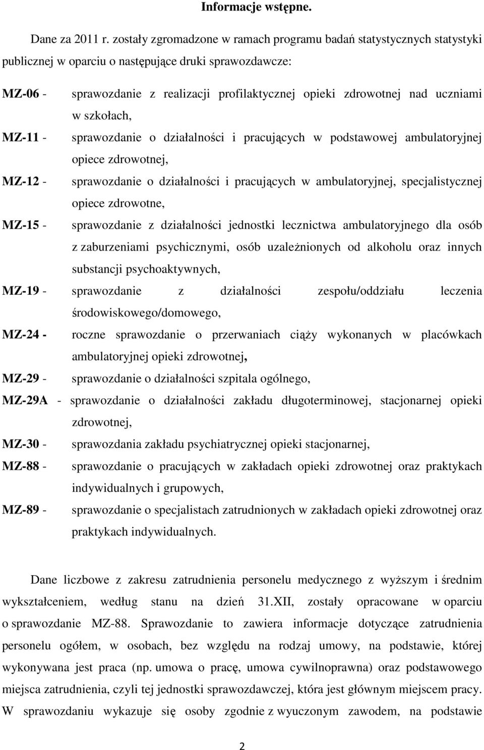 uczniami w szkołach, MZ-11 - sprawozdanie o działalności i pracujących w podstawowej ambulatoryjnej opiece zdrowotnej, MZ-12 - sprawozdanie o działalności i pracujących w ambulatoryjnej,