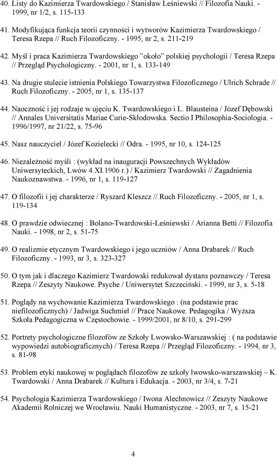 Myśl i praca Kazimierza Twardowskiego około polskiej psychologii / Teresa Rzepa // Przegląd Psychologiczny. - 2001, nr 1, s. 133-149 43.