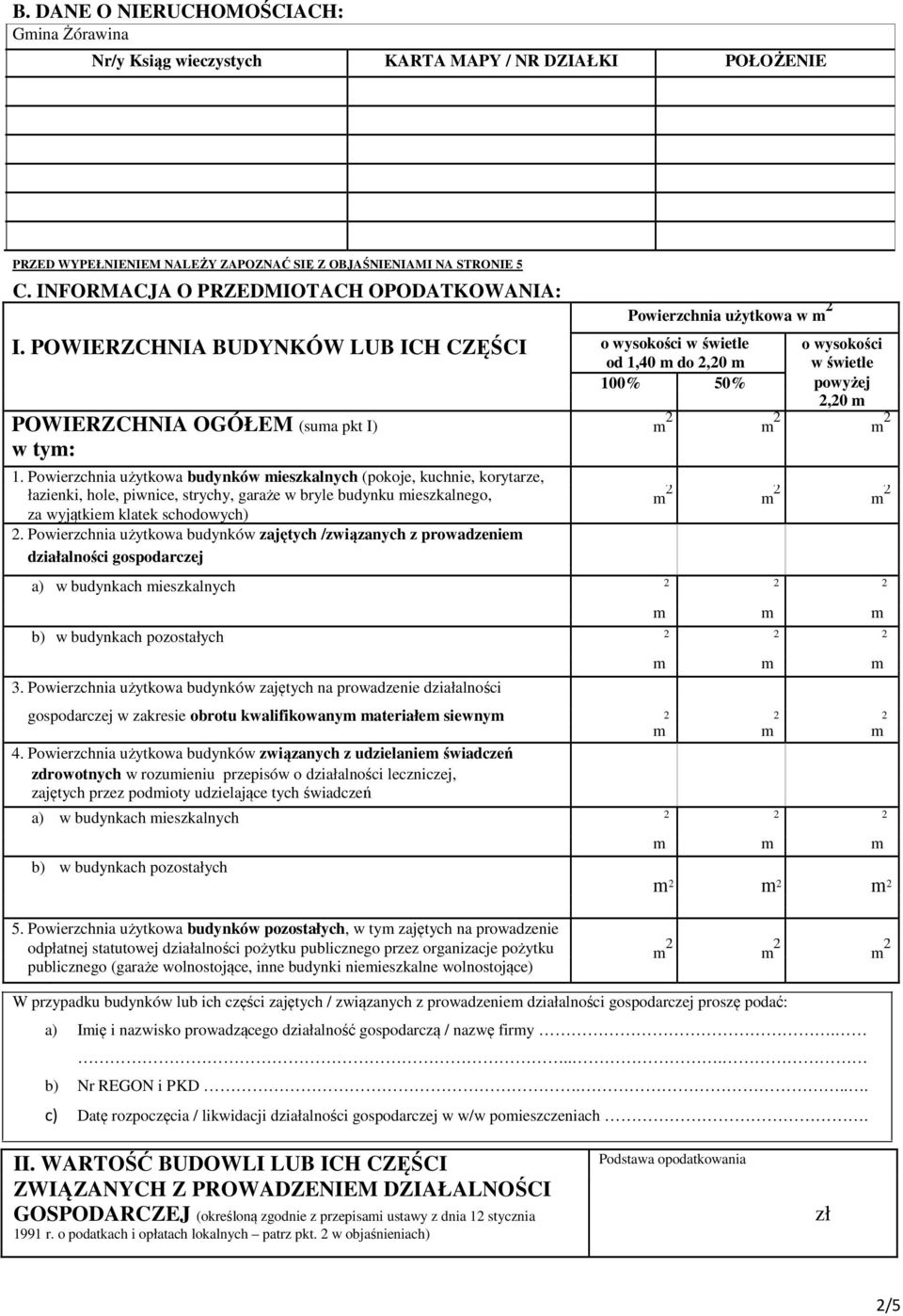 POWIERZCHNIA BUDYNKÓW LUB ICH CZĘŚCI o wysokości w świetle o wysokości od 1,40 m do 2,20 m w świetle 100% 50% powyżej 2,20 m POWIERZCHNIA OGÓŁEM (suma pkt I) m 2 m 2 m 2 w tym: 1.