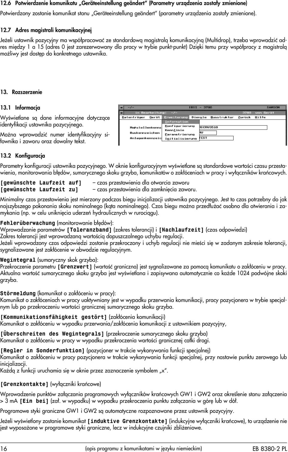 7 Adres magistrali komunikacyjnej Je eli ustawnik pozycyjny ma wspó³pracowaæ ze standardow¹ magistral¹ komunikacyjn¹ (Multidrop), trzeba wprowadziæ adres miêdzy 1 a 15 (adres 0 jest zarezerwowany dla