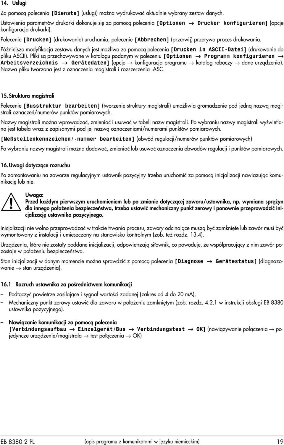 Polecenie [Drucken] (drukowanie) uruchamia, polecenie [Abbrechen] (przerwij) przerywa proces drukowania.