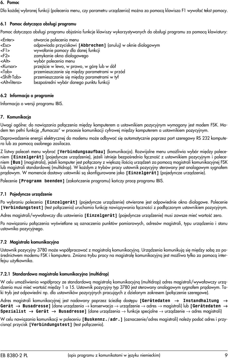 odpowiada przyciskowi [Abbrechen] (anuluj) w oknie dialogowym <F1> wywo³anie pomocy dla danej funkcji <F2> zamykanie okna dialogowego <Alt> wybór polecenia menu <Kursor> przejœcie w lewo, w prawo, w