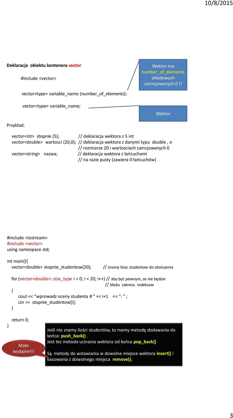 vector<string> nazwa; // deklaracja wektora z łańcuchami // na razie pusty (zawiera 0 łańcuchów) int main(){ vector<double> stopnie_studentow(20); // znamy ilosc studentow do obsluzenia for