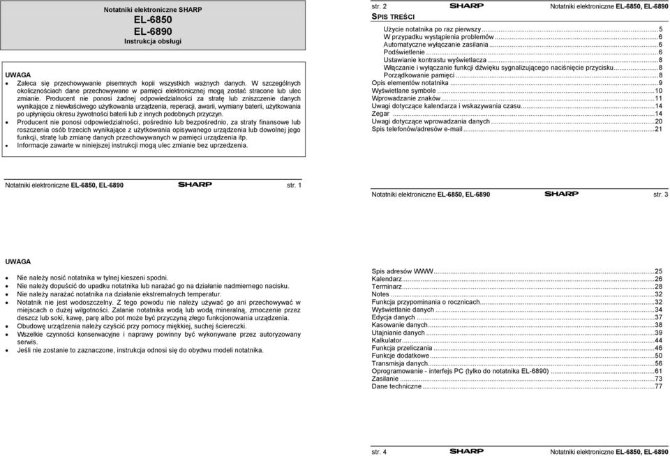 Producent nie ponosi żadnej odpowiedzialności za stratę lub zniszczenie danych wynikające z niewłaściwego użytkowania urządzenia, reperacji, awarii, wymiany baterii, użytkowania po upłynięciu okresu