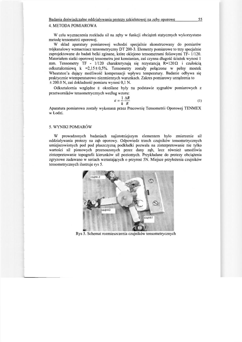 W skład aparatury pomiarowej wchodzi specjalnie skonstruowany do pomiarów trójkanałowy wzmacniacz tensometryczny DT 200-3.