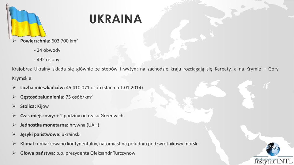 2014) Gęstość zaludnienia: 75 osób/km 2 Stolica: Kijów Czas miejscowy: + 2 godziny od czasu Greenwich Jednostka monetarna: hrywna