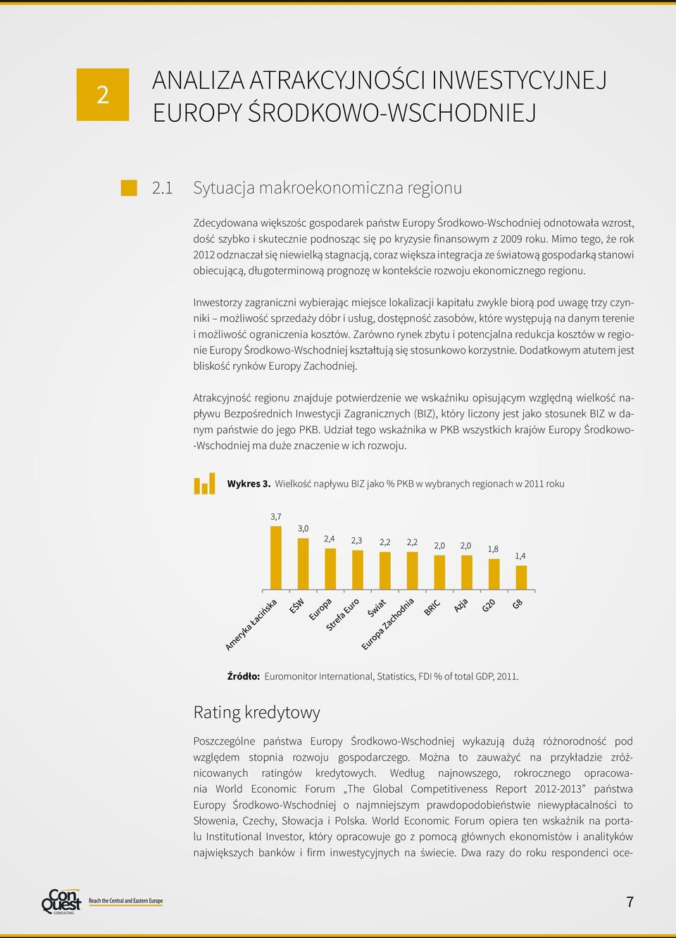 Mimo tego, że rok odznaczał się niewielką stagnacją, coraz większa integracja ze światową gospodarką stanowi obiecującą, długoterminową prognozę w kontekście rozwoju ekonomicznego regionu.