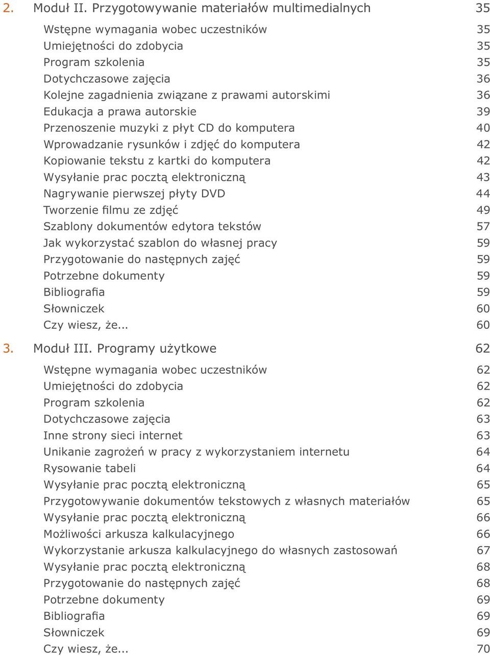 autorskimi 36 Edukacja a prawa autorskie 39 Przenoszenie muzyki z płyt CD do komputera 40 Wprowadzanie rysunków i zdjęć do komputera 42 Kopiowanie tekstu z kartki do komputera 42 Wysyłanie prac