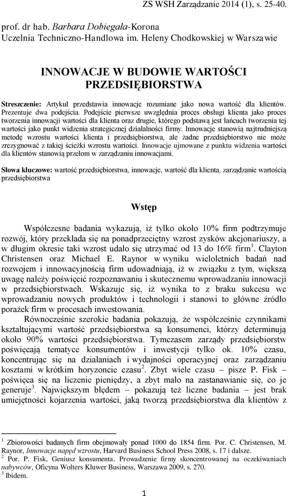 Podejście pierwsze uwzględnia proces obsługi klienta jako proces tworzenia innowacji wartości dla klienta oraz drugie, którego podstawą jest łańcuch tworzenia tej wartości jako punkt widzenia