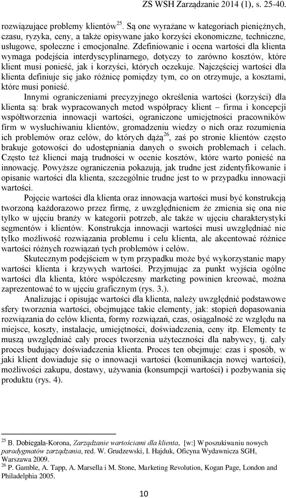 Najczęściej wartości dla klienta definiuje się jako różnicę pomiędzy tym, co on otrzymuje, a kosztami, które musi ponieść.