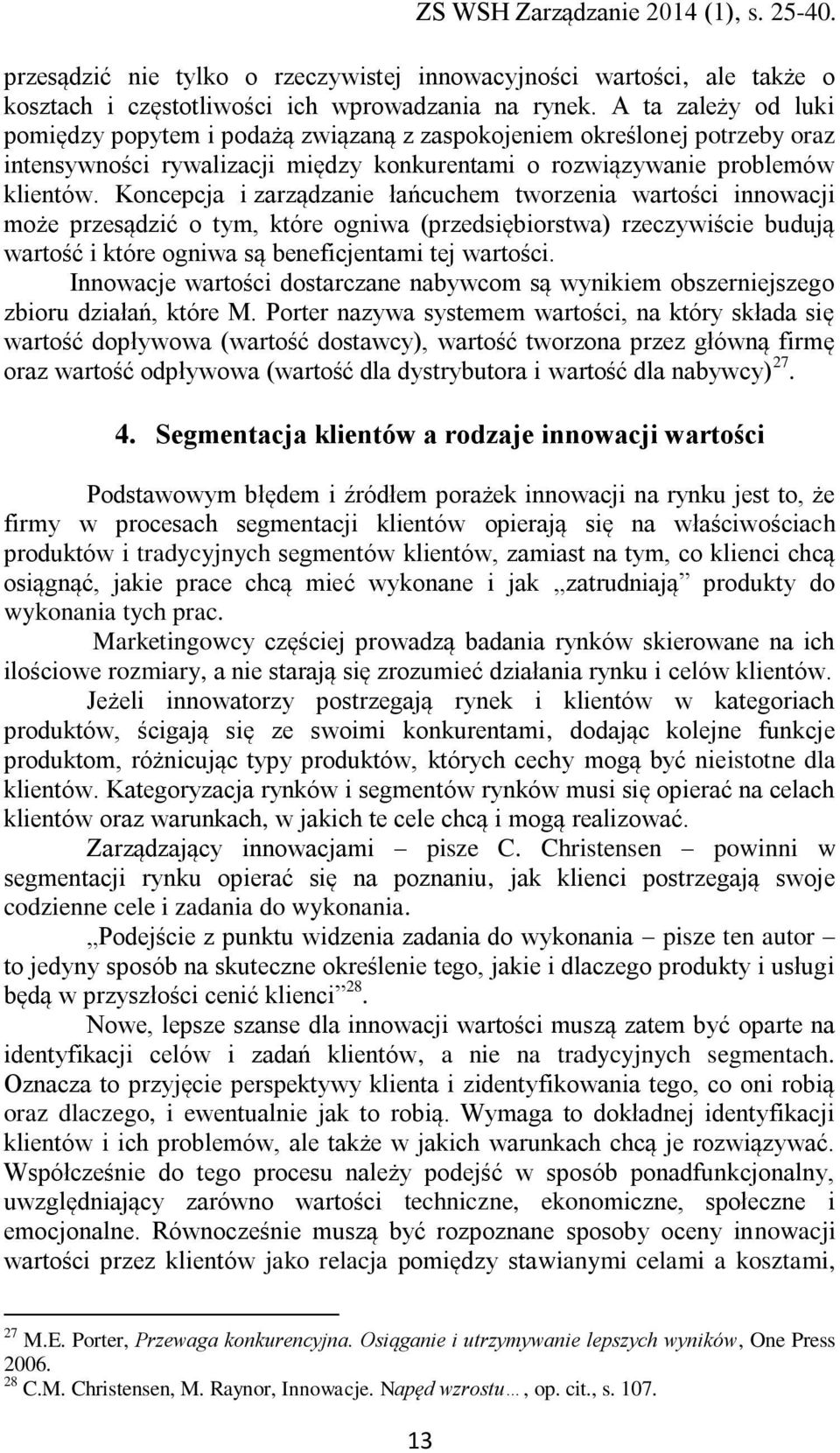 Koncepcja i zarządzanie łańcuchem tworzenia wartości innowacji może przesądzić o tym, które ogniwa (przedsiębiorstwa) rzeczywiście budują wartość i które ogniwa są beneficjentami tej wartości.