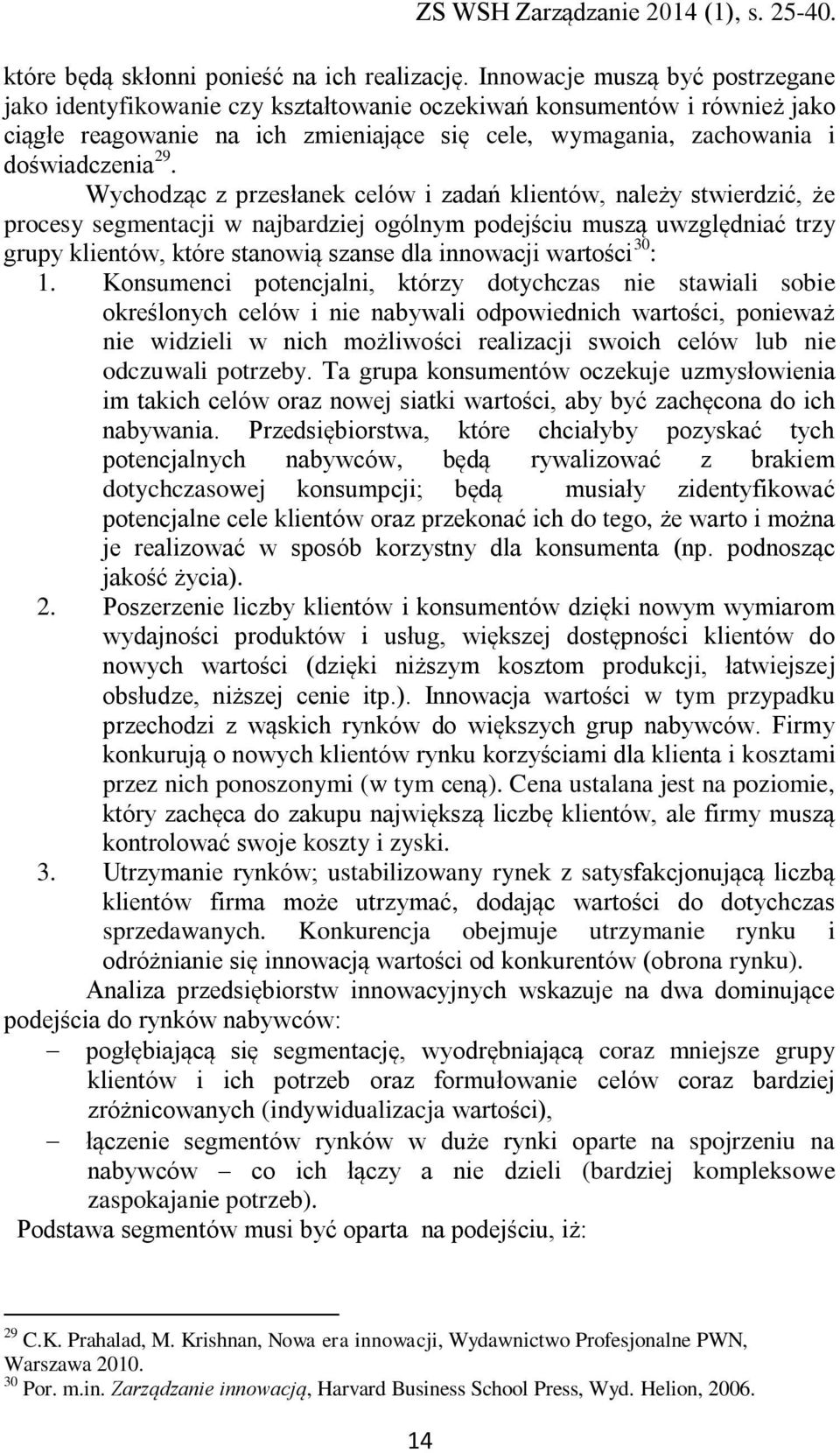 Wychodząc z przesłanek celów i zadań klientów, należy stwierdzić, że procesy segmentacji w najbardziej ogólnym podejściu muszą uwzględniać trzy grupy klientów, które stanowią szanse dla innowacji