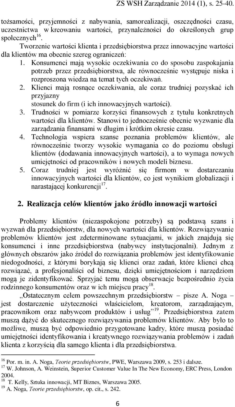 Konsumenci mają wysokie oczekiwania co do sposobu zaspokajania potrzeb przez przedsiębiorstwa, ale równocześnie występuje niska i rozproszona wiedza na temat tych oczekiwań. 2.