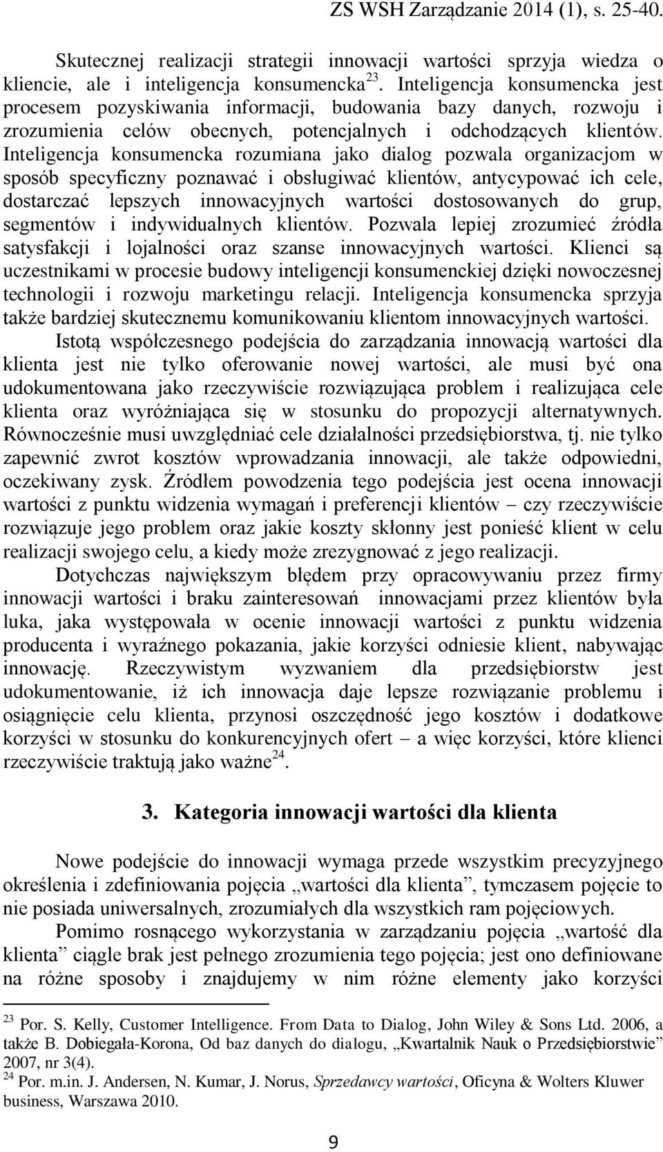 Inteligencja konsumencka rozumiana jako dialog pozwala organizacjom w sposób specyficzny poznawać i obsługiwać klientów, antycypować ich cele, dostarczać lepszych innowacyjnych wartości dostosowanych