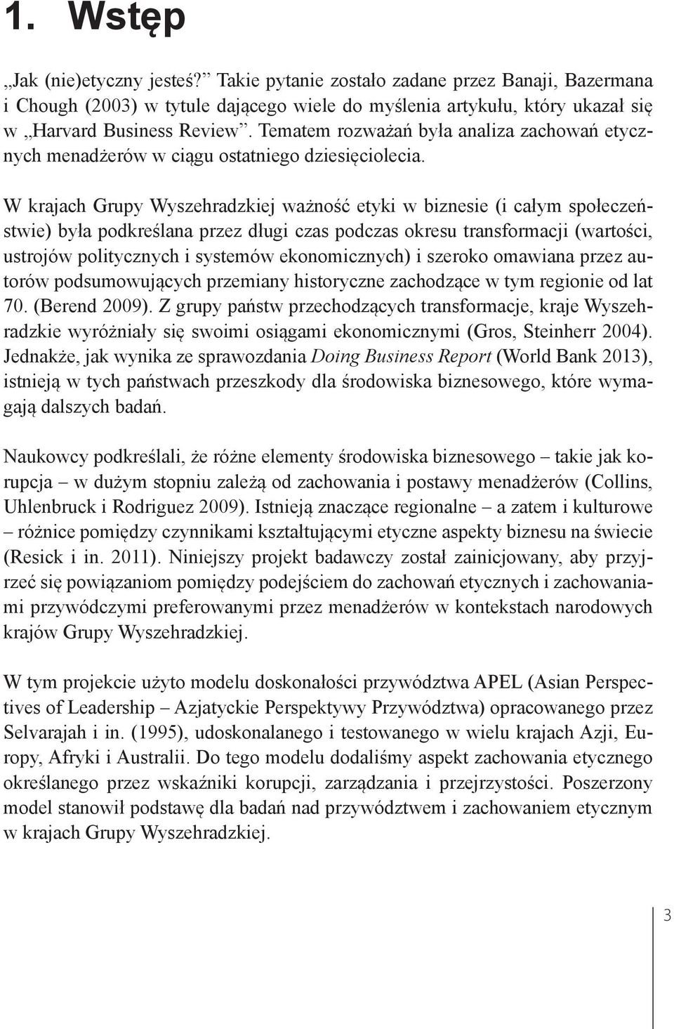 W krajach Grupy Wyszehradzkiej ważność etyki w biznesie (i całym społeczeństwie) była podkreślana przez długi czas podczas okresu transformacji (wartości, ustrojów politycznych i systemów