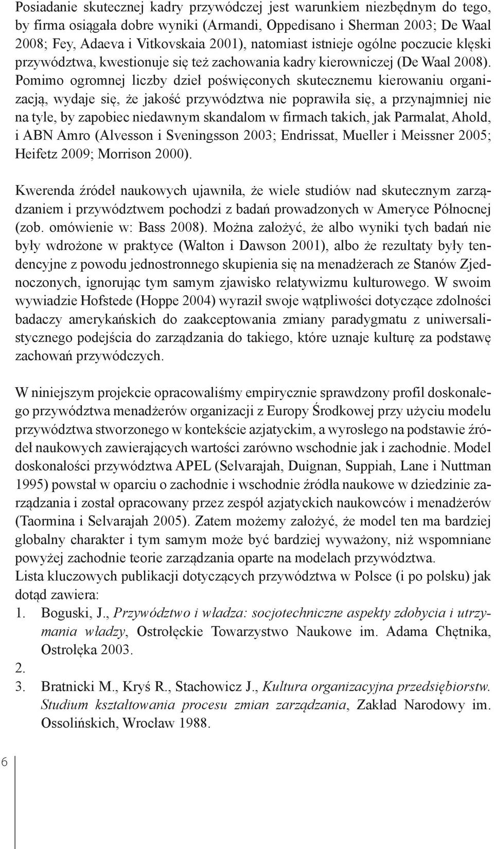 Pomimo ogromnej liczby dzieł poświęconych skutecznemu kierowaniu organizacją, wydaje się, że jakość przywództwa nie poprawiła się, a przynajmniej nie na tyle, by zapobiec niedawnym skandalom w