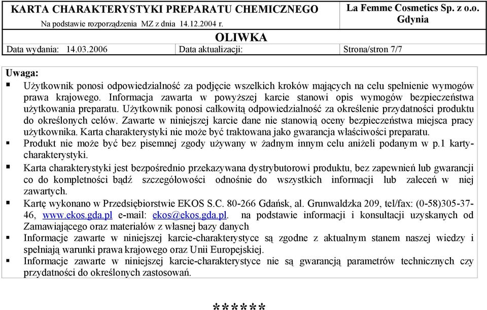 Zawarte w niniejszej karcie dane nie stanowią oceny bezpieczeństwa miejsca pracy użytkownika. Karta charakterystyki nie może być traktowana jako gwarancja właściwości preparatu.