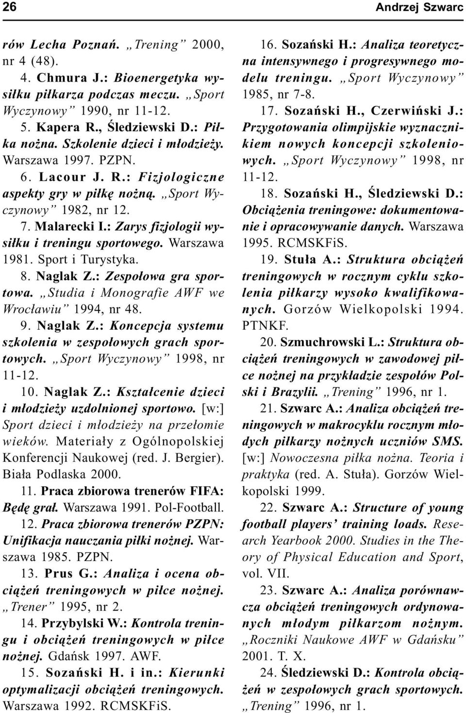 : Zarys fizjologii wysi³ku i treningu sportowego. Warszawa 1981. Sport i Turystyka. 8. Naglak Z.: Zespo³owa gra sportowa. Studia i Monografie AWF we Wroc³awiu 1994, nr 48. 9. Naglak Z.: Koncepcja systemu szkolenia w zespo³owych grach sportowych.