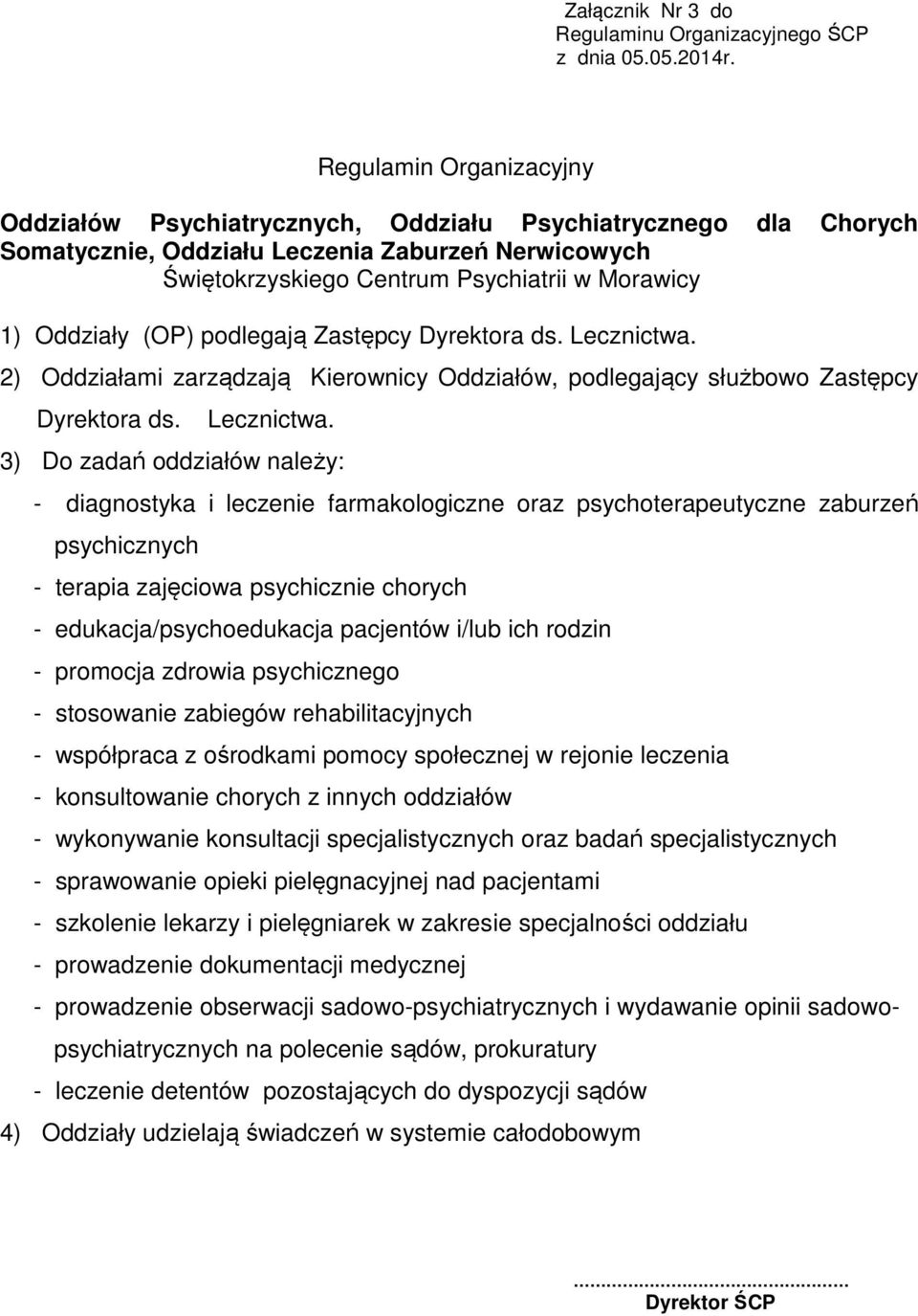 3) Do zadań oddziałów należy: - diagnostyka i leczenie farmakologiczne oraz psychoterapeutyczne zaburzeń psychicznych - terapia zajęciowa psychicznie chorych - edukacja/psychoedukacja pacjentów i/lub