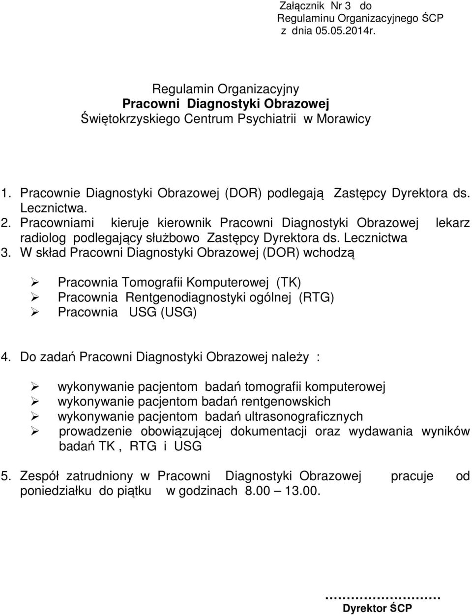 W skład Pracowni Diagnostyki Obrazowej (DOR) wchodzą Pracownia Tomografii Komputerowej (TK) Pracownia Rentgenodiagnostyki ogólnej (RTG) Pracownia USG (USG) 4.