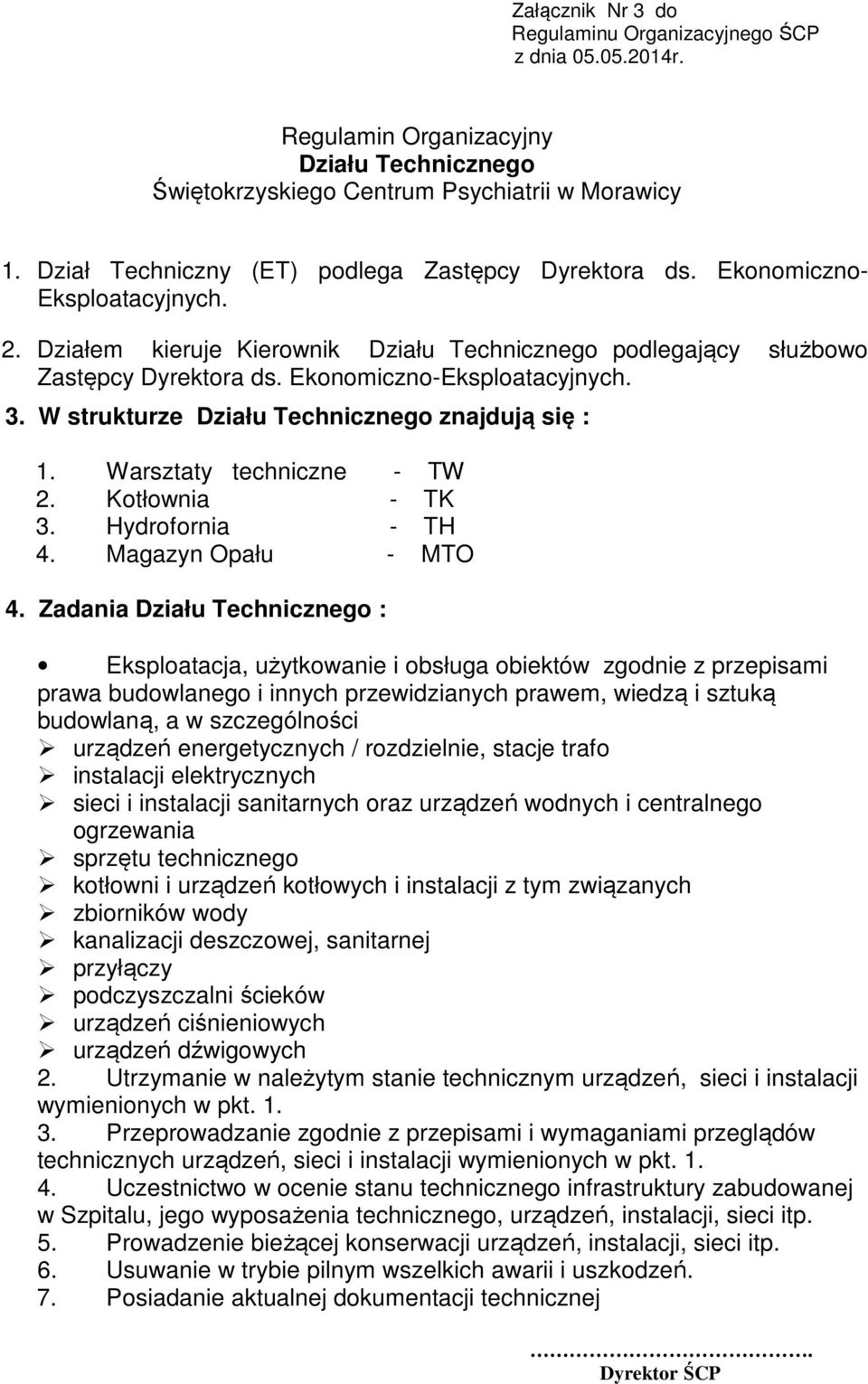 Zadania Działu Technicznego : Eksploatacja, użytkowanie i obsługa obiektów zgodnie z przepisami prawa budowlanego i innych przewidzianych prawem, wiedzą i sztuką budowlaną, a w szczególności urządzeń