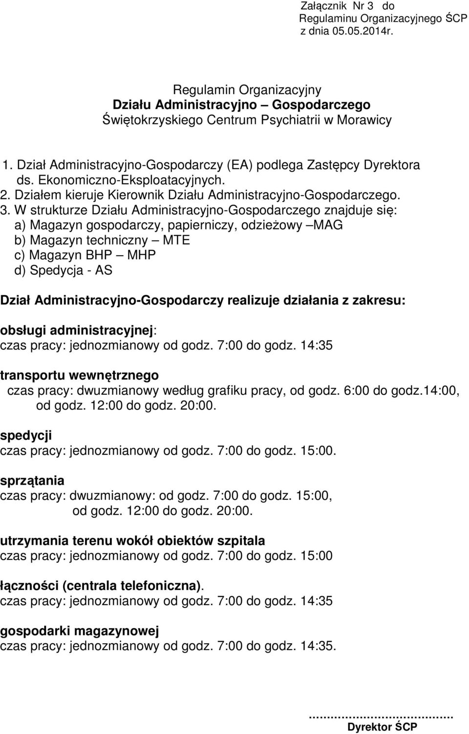 W strukturze Działu Administracyjno-Gospodarczego znajduje się: a) Magazyn gospodarczy, papierniczy, odzieżowy MAG b) Magazyn techniczny MTE c) Magazyn BHP MHP d) Spedycja - AS Dział