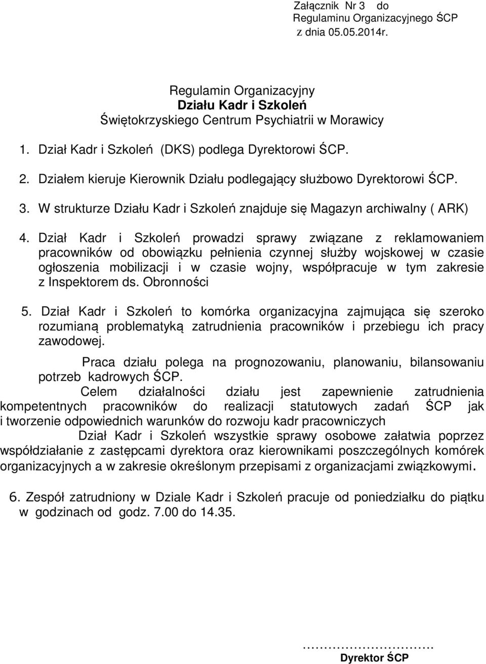 Dział Kadr i Szkoleń prowadzi sprawy związane z reklamowaniem pracowników od obowiązku pełnienia czynnej służby wojskowej w czasie ogłoszenia mobilizacji i w czasie wojny, współpracuje w tym zakresie