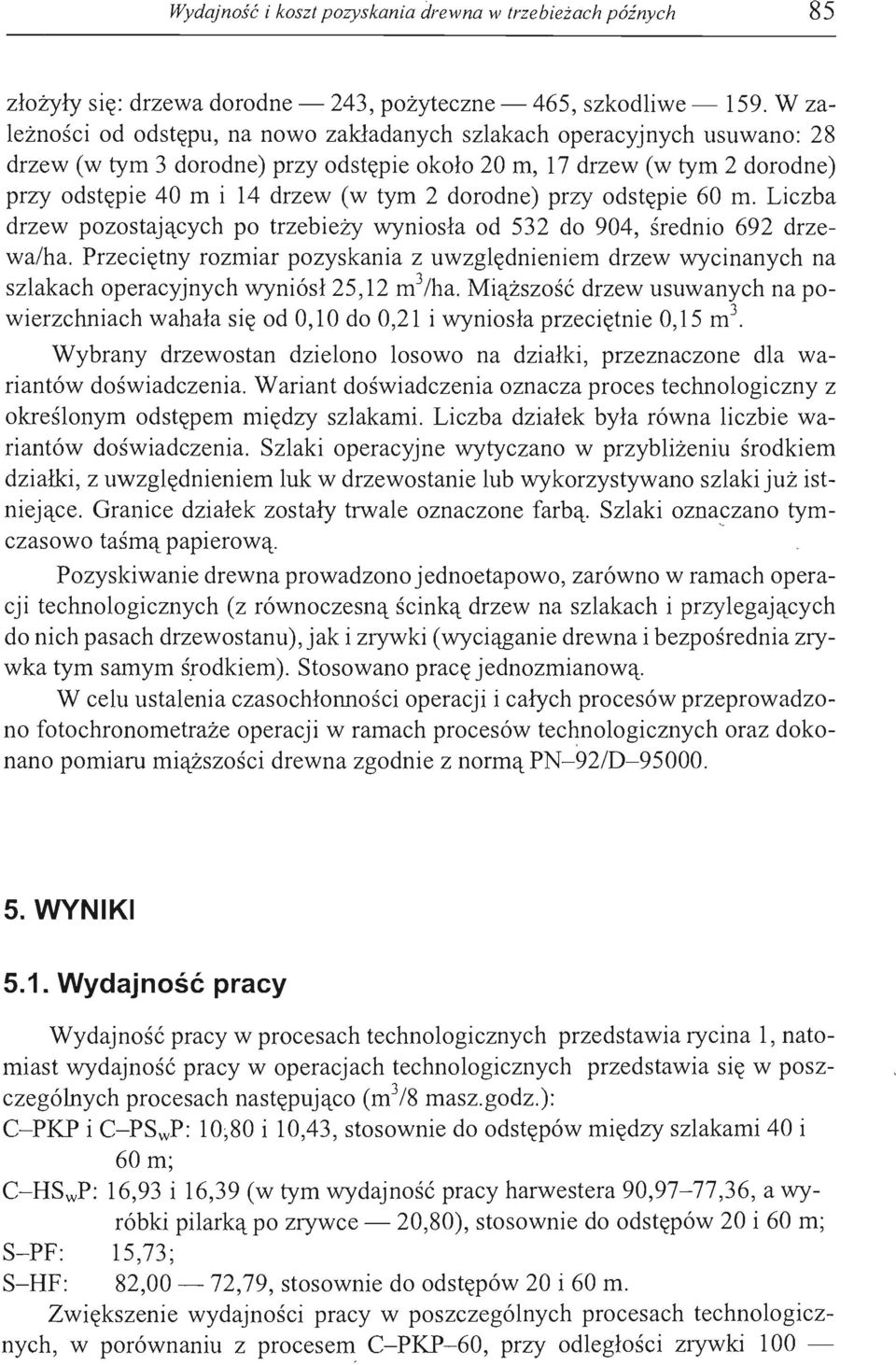 dorodne) przy odstępie 60 m. Liczba drzew pozostających po trzebieży wyniosła od 532 do 904, średnio 692 drzewa/ha.