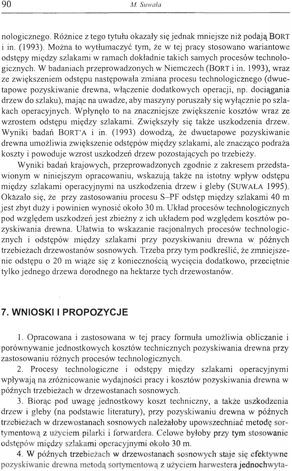 1993), wraz ze zwiększeniem odstępu następowała zmiana procesu technologicznego (dwuetapowe pozyskiwanie drewna, włączenie dodatkowych operacji, np.