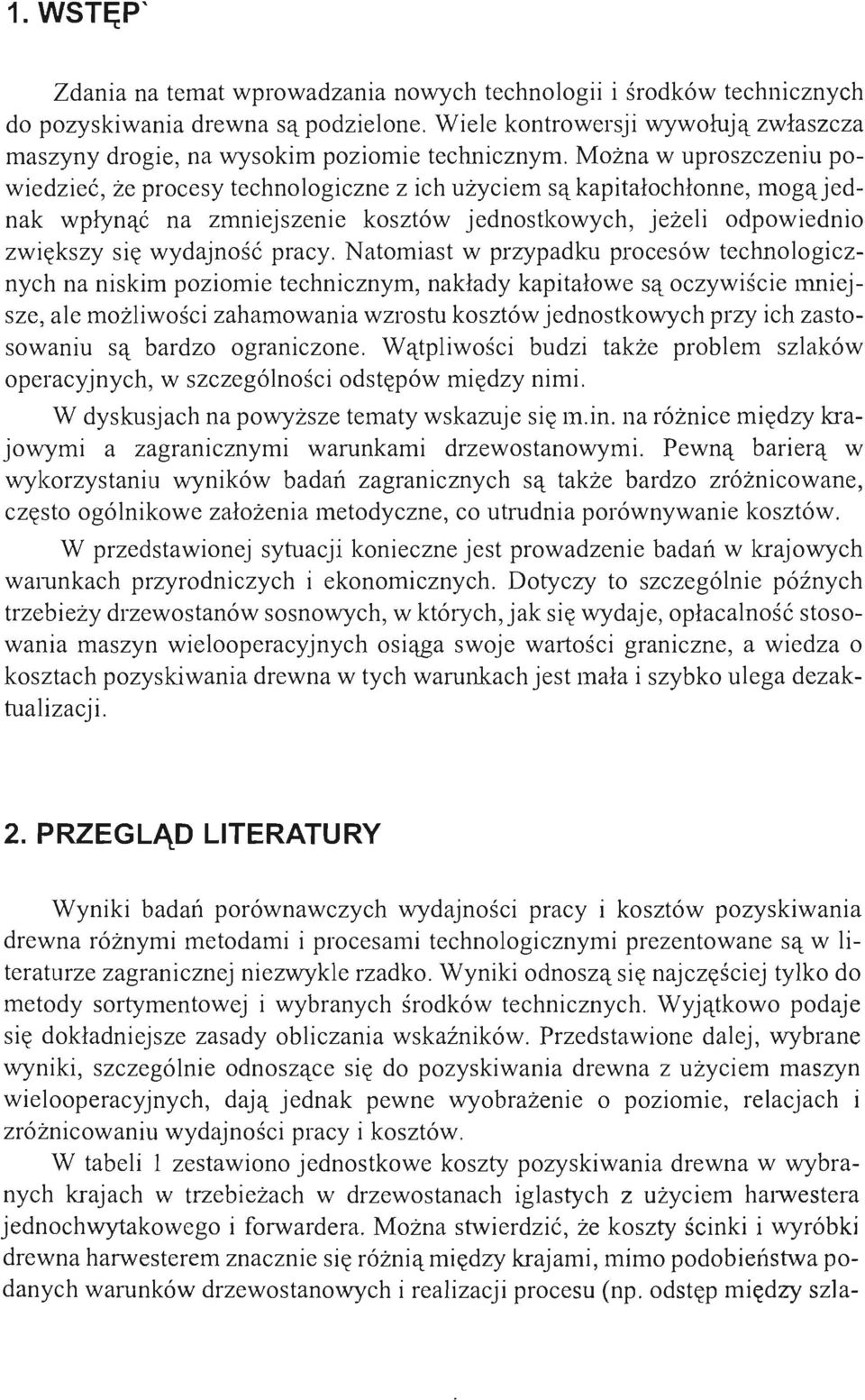 Można w uproszczeniu powiedzieć, że procesy technologiczne z ich użyciem są kapitałochłonne, mogąjednak wpłynąć na zmniejszenie kosztów jednostkowych, jeżeli odpowiednio zwiększy się wydajność pracy.