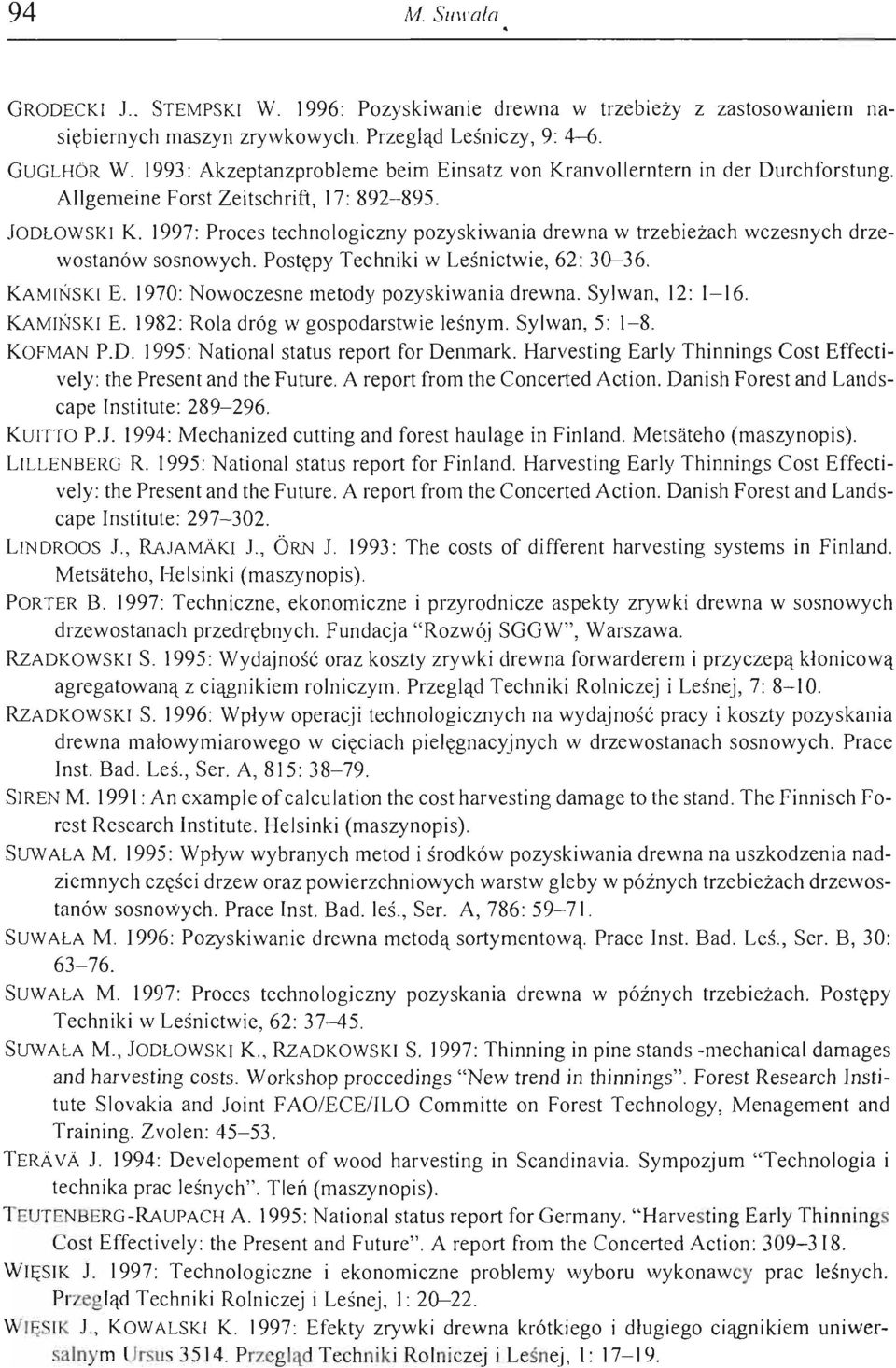 1997: Proces technologiczny pozyskiwania drewna w trzebieżach wczesnych drzewostanów sosnowych. Postępy Techniki w Leśnictwie, 62: 30-36. KAMIŃSKI E. 1970: Nowoczesne metody pozyskiwania drewna.