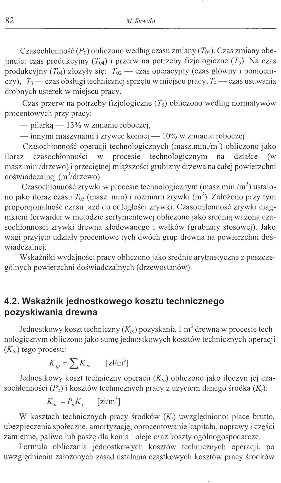 pracy. Czas przerw na potrzeby fizjologiczne (Ts) obliczono według normatywów procentowych przy pracy: - pilarką- 13% w zmianie roboczej, - innymi maszynami i zrywce konnej - 10% w zmianie roboczej.