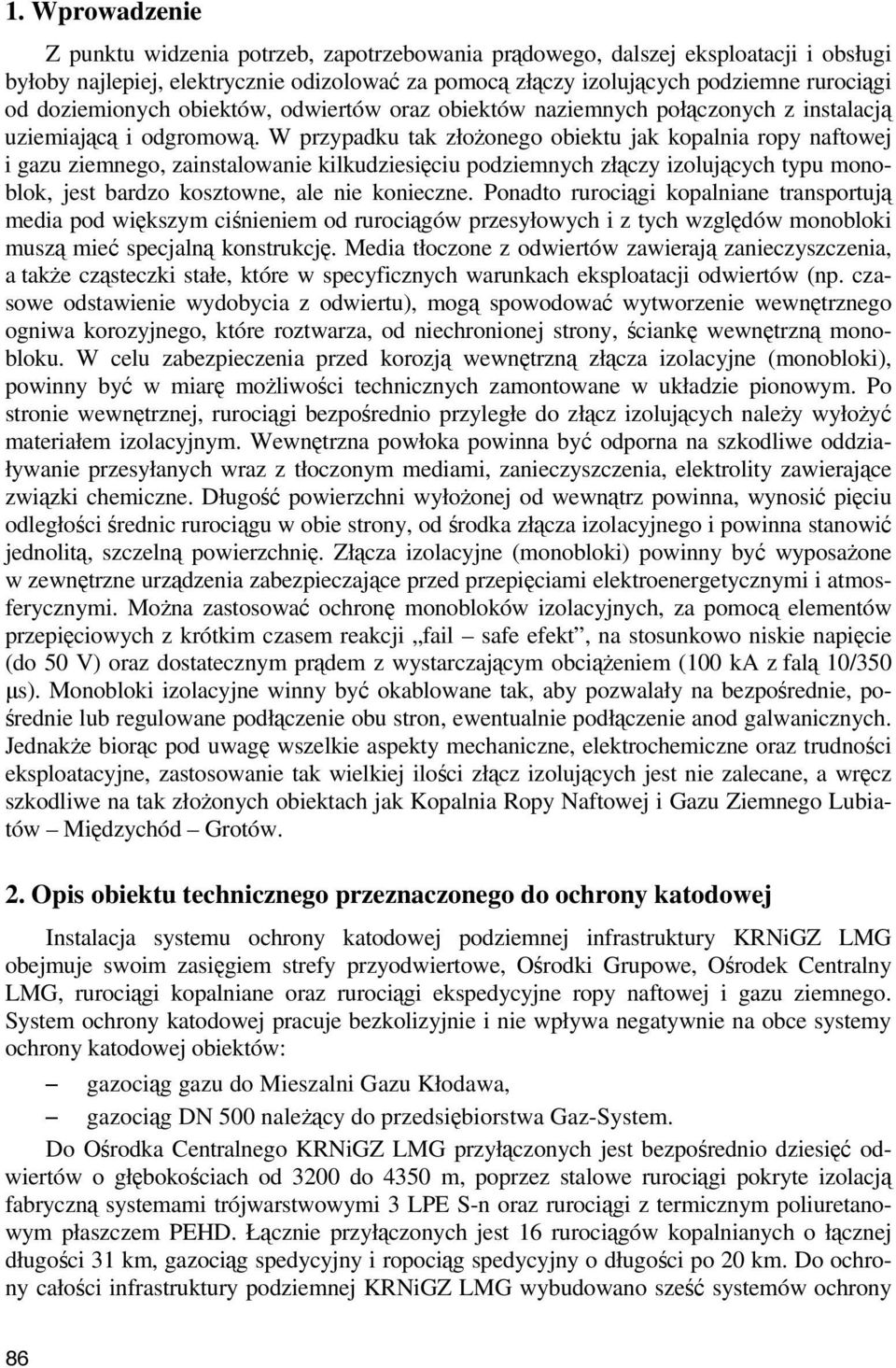 W przypadku tak złożonego obiektu jak kopalnia ropy naftowej i gazu ziemnego, zainstalowanie kilkudziesięciu podziemnych złączy izolujących typu monoblok, jest bardzo kosztowne, ale nie konieczne.