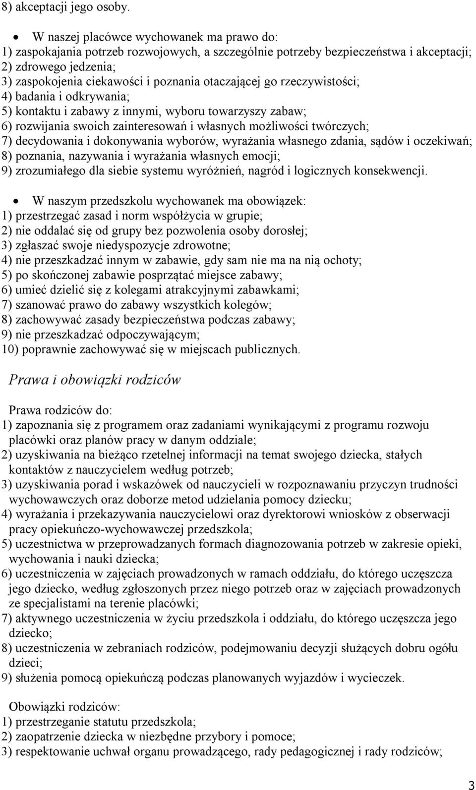 otaczającej go rzeczywistości; 4) badania i odkrywania; 5) kontaktu i zabawy z innymi, wyboru towarzyszy zabaw; 6) rozwijania swoich zainteresowań i własnych możliwości twórczych; 7) decydowania i