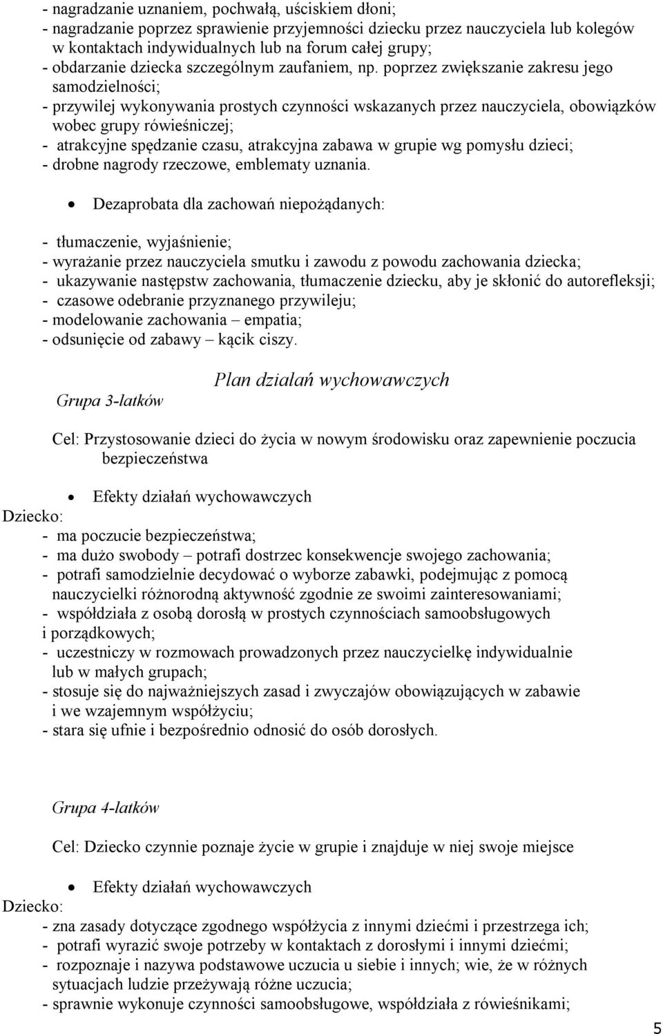 poprzez zwiększanie zakresu jego samodzielności; - przywilej wykonywania prostych czynności wskazanych przez nauczyciela, obowiązków wobec grupy rówieśniczej; - atrakcyjne spędzanie czasu, atrakcyjna