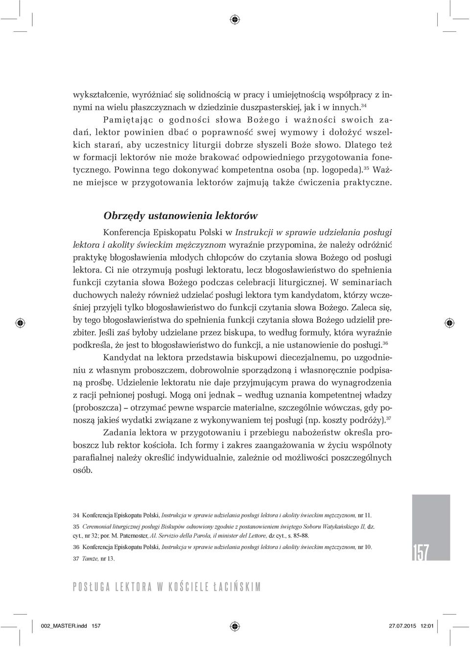 Dlatego też w formacji lektorów nie może brakować odpowiedniego przygotowania fonetycznego. Powinna tego dokonywać kompetentna osoba (np. logopeda).