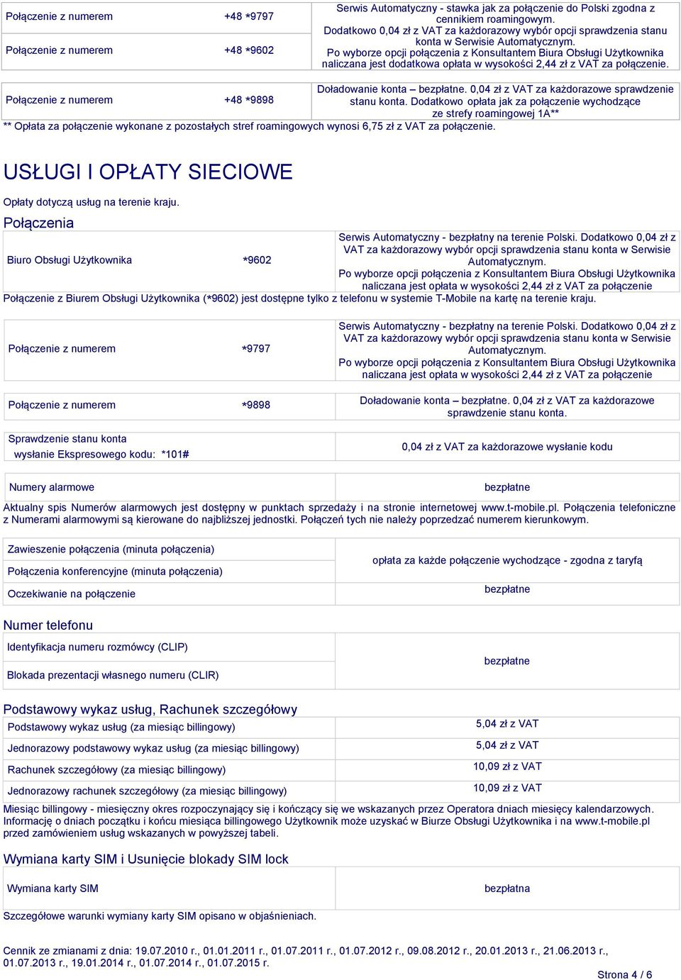 Po wyborze opcji połączenia z Konsultantem Biura Obsługi Użytkownika naliczana jest dodatkowa opłata w wysokości 2,44 zł za połączenie. Połączenie z numerem +48 * 9898 Doładowanie konta.