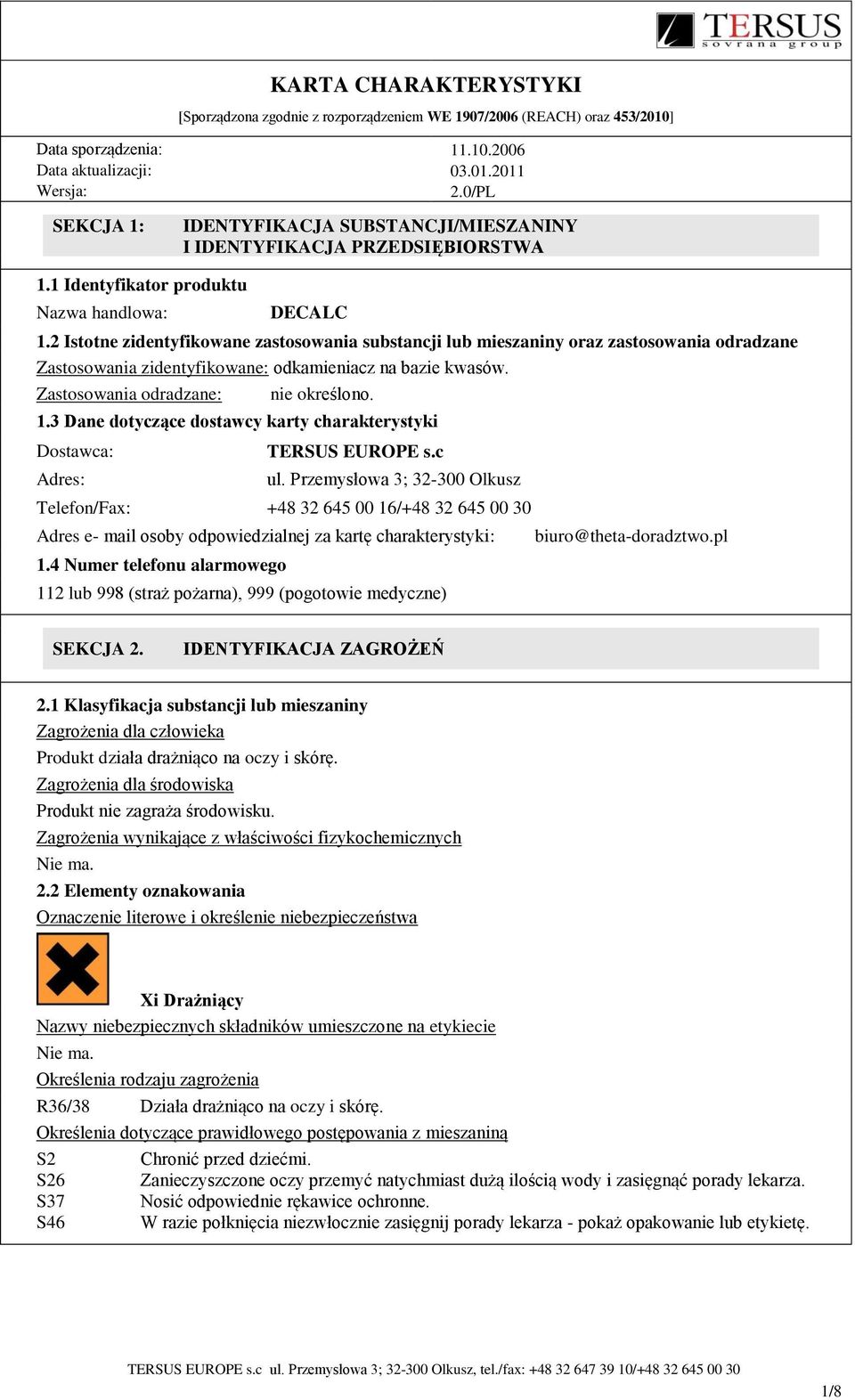 2 Istotne zidentyfikowane zastosowania substancji lub mieszaniny oraz zastosowania odradzane Zastosowania zidentyfikowane: odkamieniacz na bazie kwasów. Zastosowania odradzane: nie określono. 1.