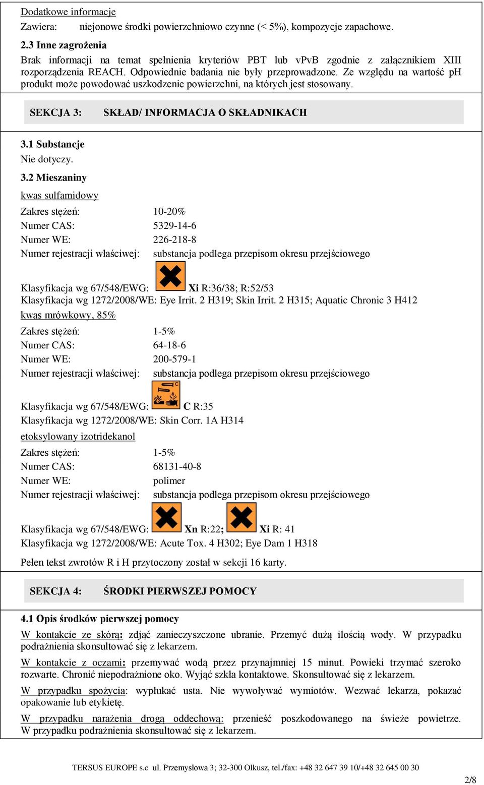 Ze względu na wartość ph produkt może powodować uszkodzenie powierzchni, na których jest stosowany. SEKCJA 3: SKŁAD/ INFORMACJA O SKŁADNIKACH 3.1 Substancje 3.